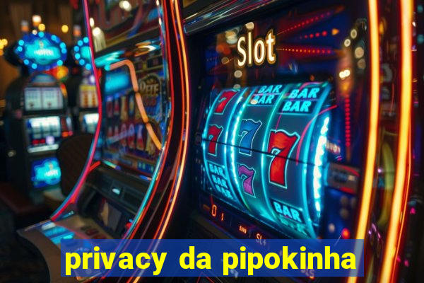 privacy da pipokinha